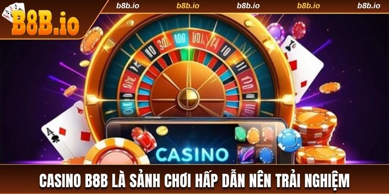 Casino B8B sảnh chơi đáng trải nghiệm năm 2025 