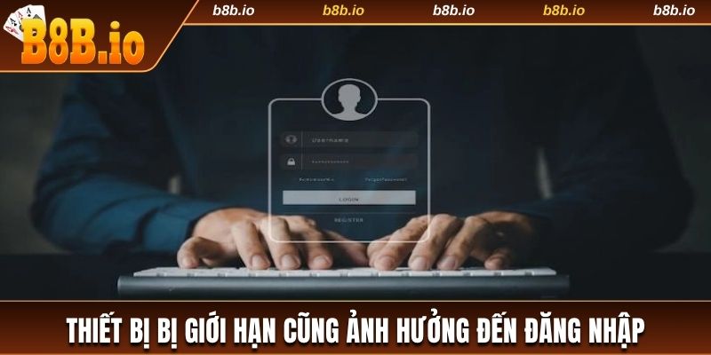 Thiết bị bị giới hạn ảnh hưởng đến đăng nhập 