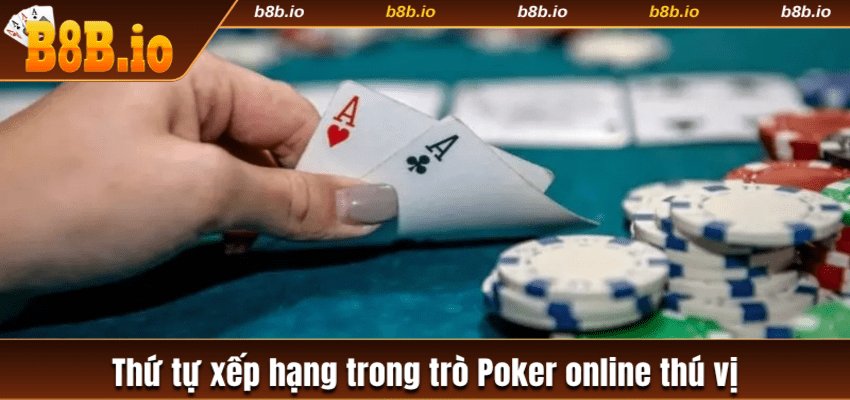 Thứ tự xếp hạng trong trò Poker online thú vị