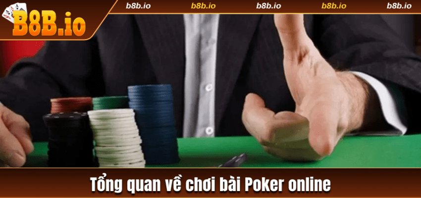 Khám phá tổng quan về chơi bài Poker online